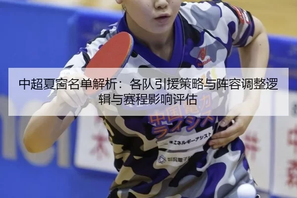 中超夏窗名单解析：各队引援策略与阵容调整逻辑与赛程影响评估